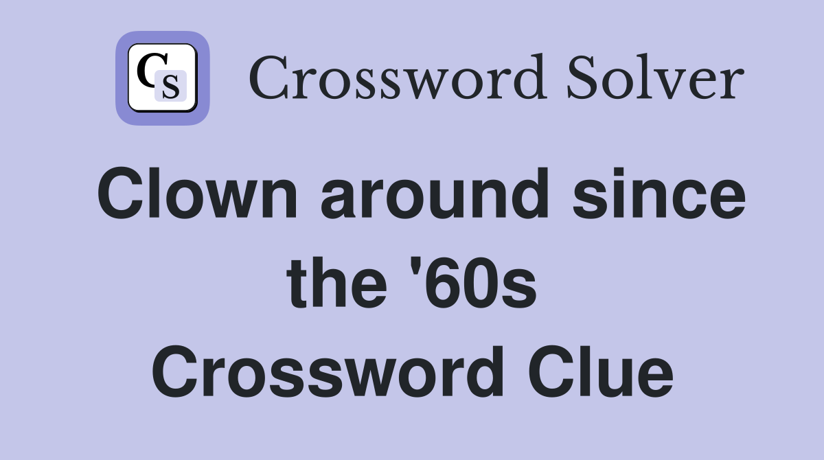 Clown around since the '60s Crossword Clue