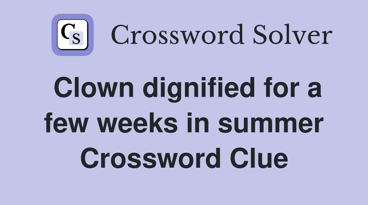 Clown dignified for a few weeks in summer Crossword Clue