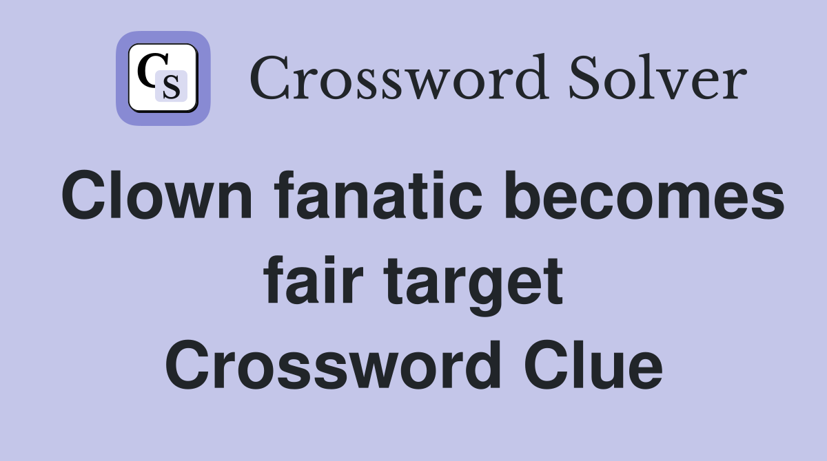 Clown fanatic becomes fair target Crossword Clue