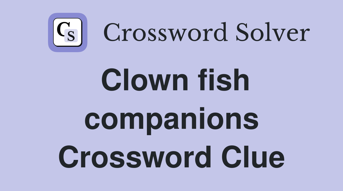 Clown fish companions Crossword Clue