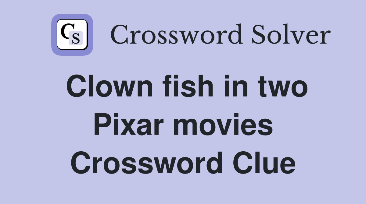 Clown fish in two Pixar movies Crossword Clue