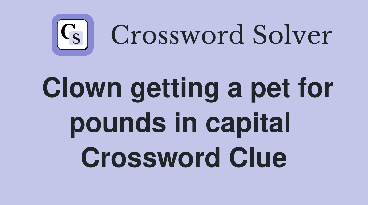 Clown getting a pet for pounds in capital  Crossword Clue