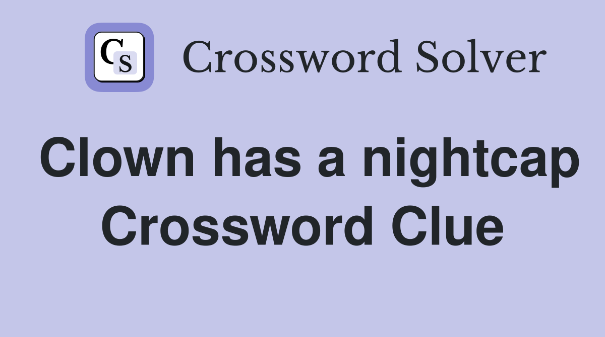 Clown has a nightcap Crossword Clue