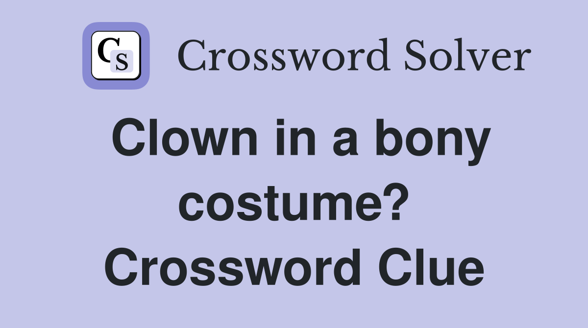 Clown in a bony costume? Crossword Clue