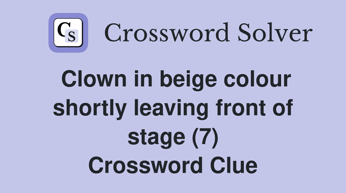 Clown in beige colour shortly leaving front of stage (7) Crossword Clue