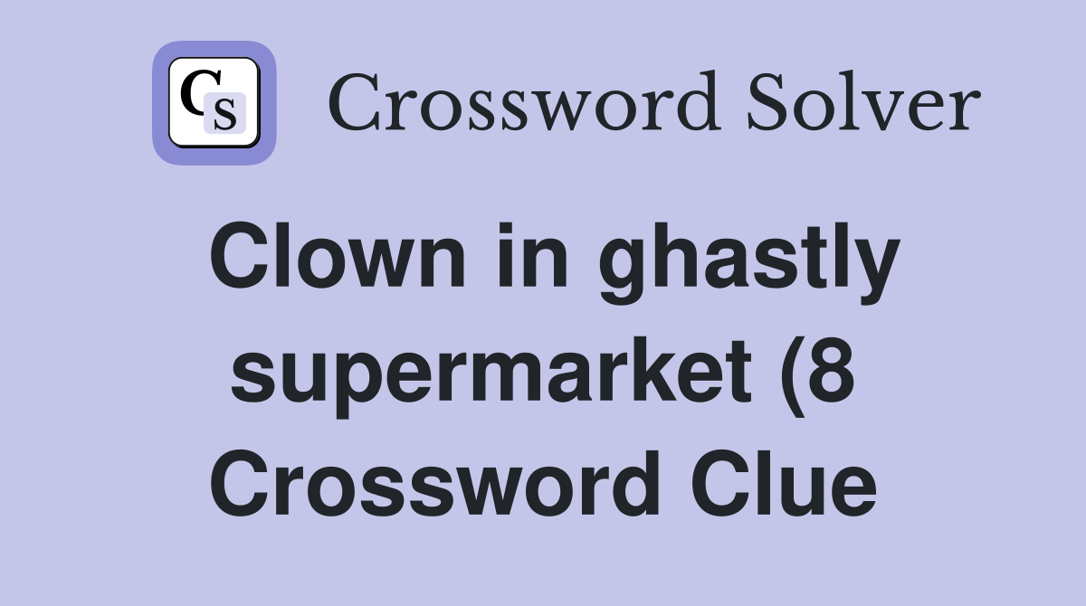 Clown in ghastly supermarket (8) Crossword Clue Answers Crossword Clown in ghastly supermarket (8) Crossword Clue Answers Crossword