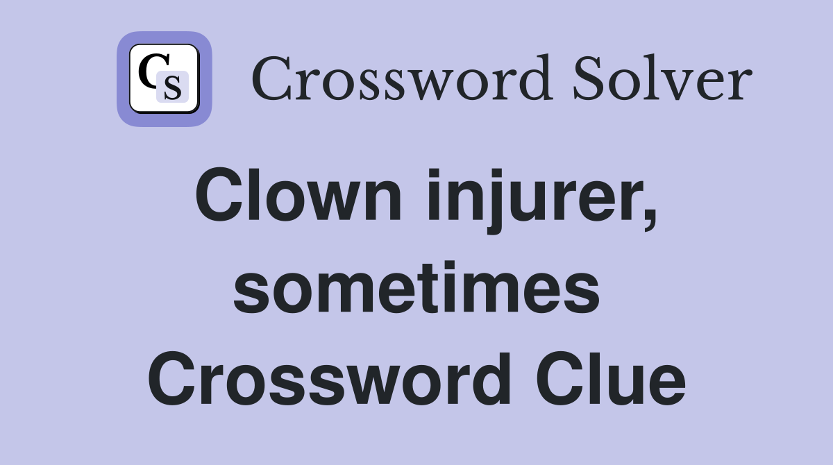 Clown injurer, sometimes Crossword Clue