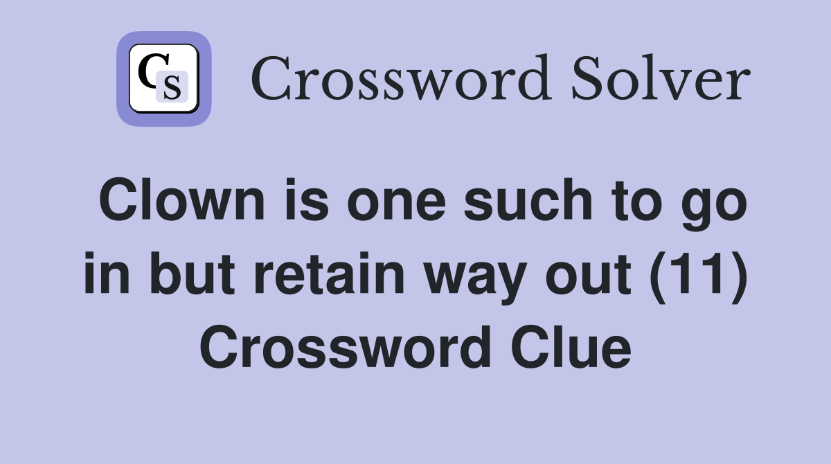 Clown is one such to go in but retain way out (11) Crossword Clue