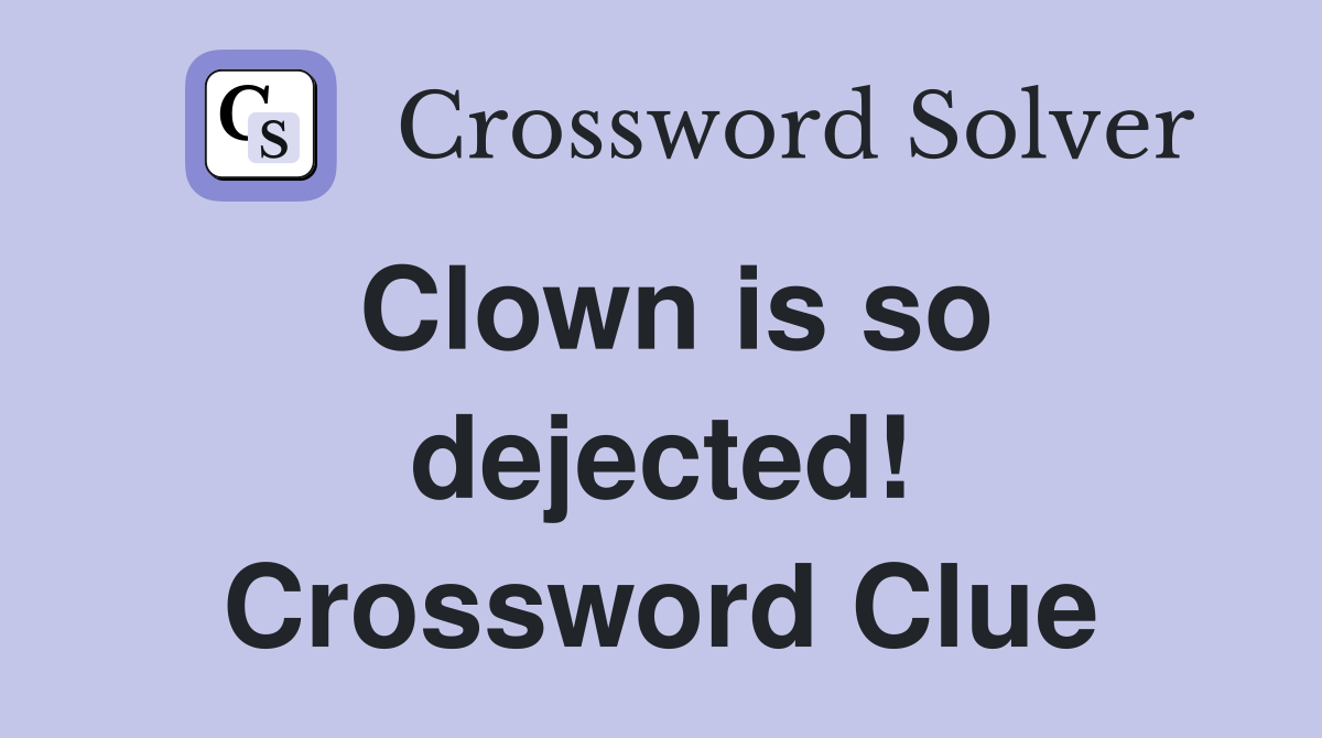 Clown is so dejected! Crossword Clue