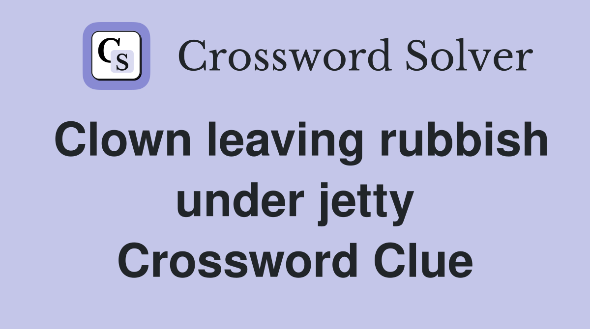 Clown leaving rubbish under jetty Crossword Clue