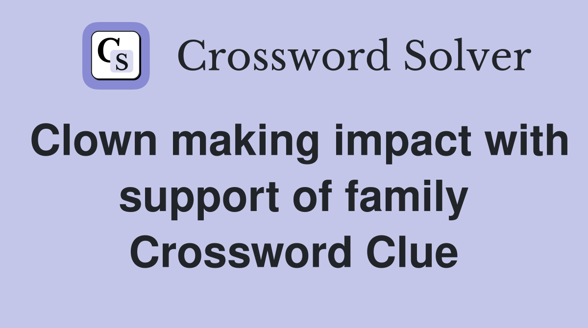 Clown making impact with support of family Crossword Clue
