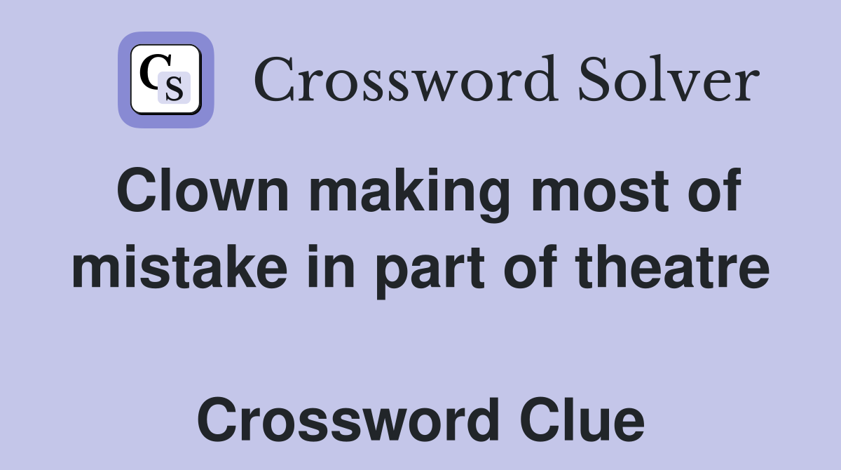 Clown making most of mistake in part of theatre  Crossword Clue