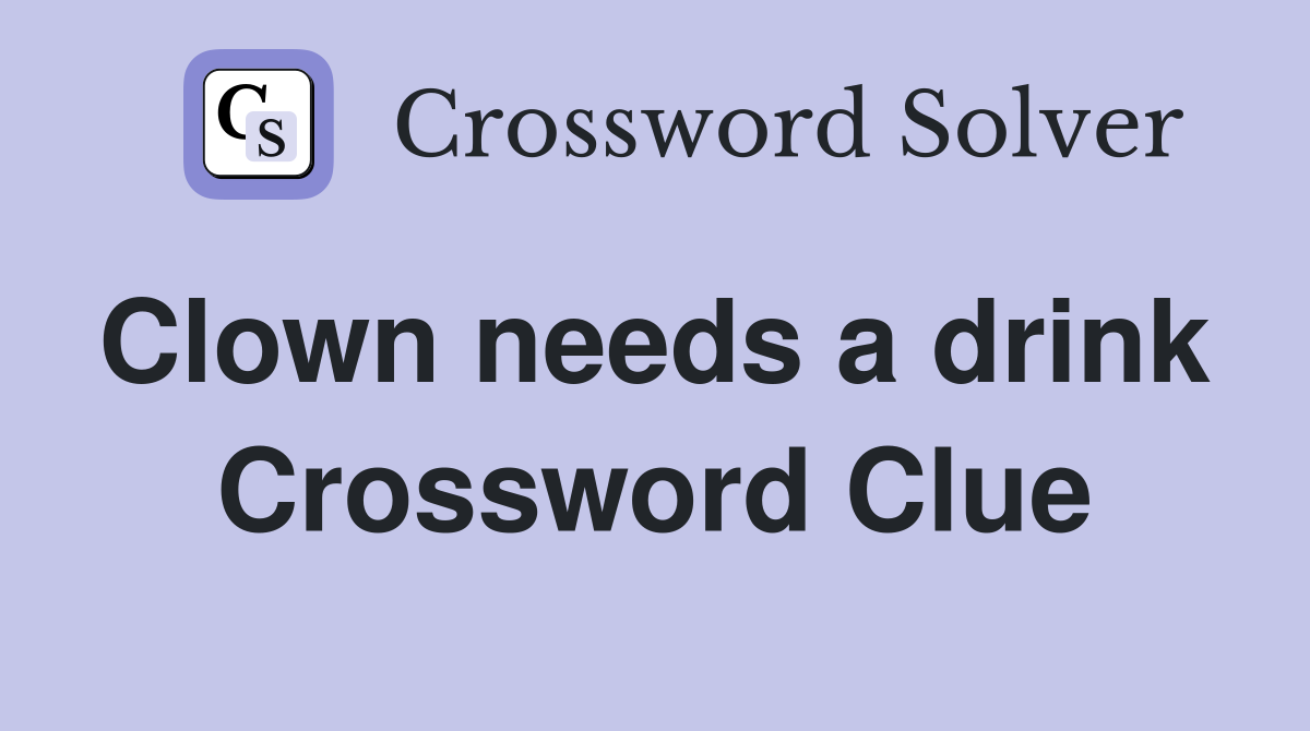 Clown needs a drink  Crossword Clue