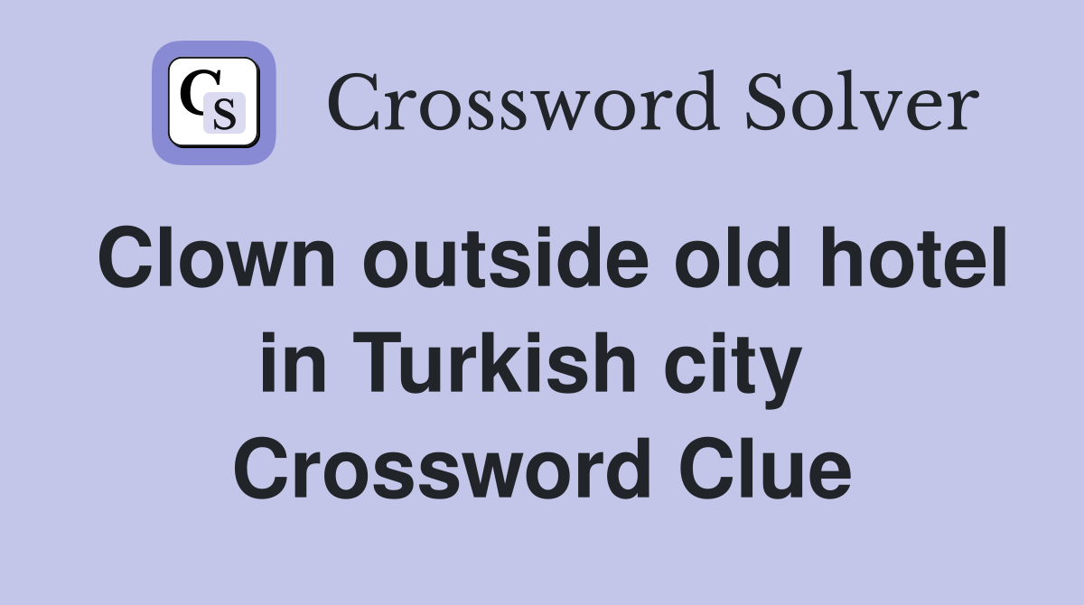 Clown outside old hotel in Turkish city  Crossword Clue