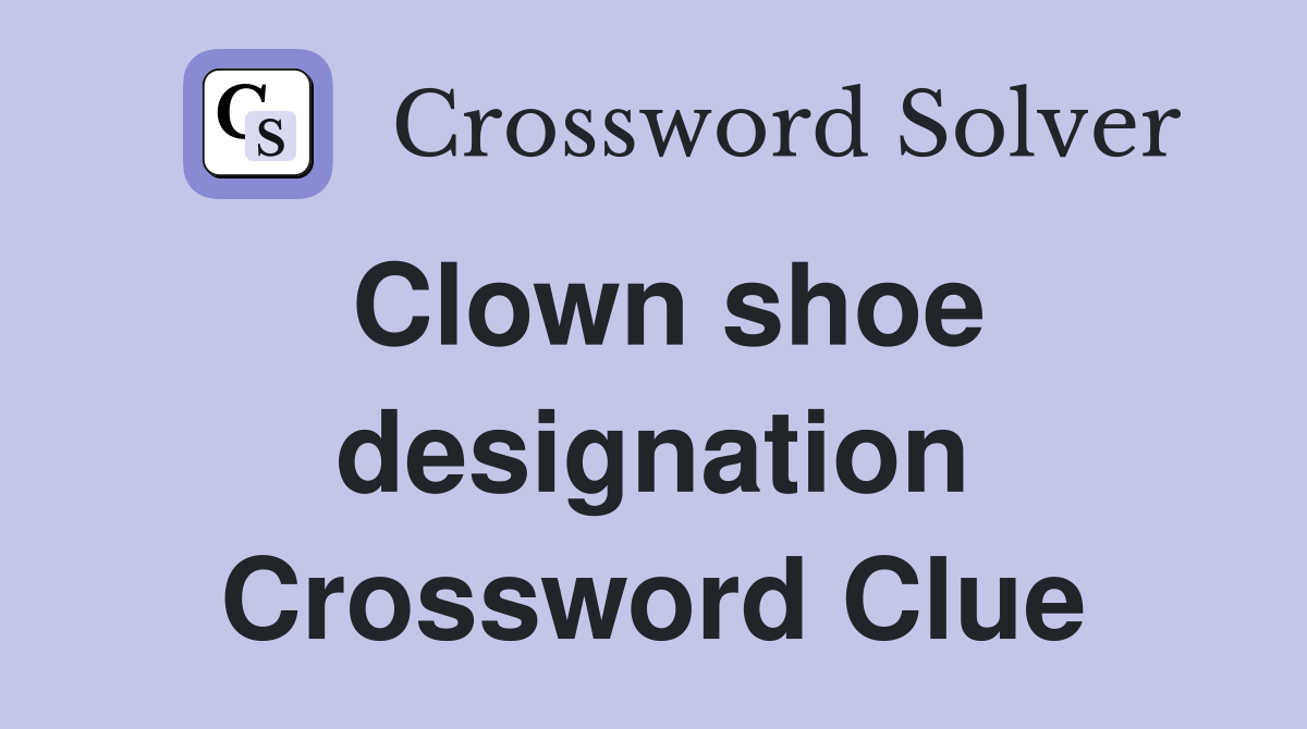 Clown shoe designation Crossword Clue