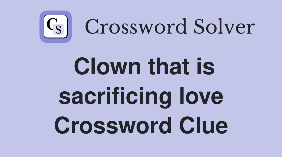 Clown that is sacrificing love Crossword Clue