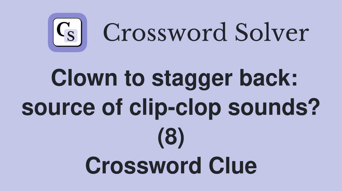 Clown to stagger back: source of clip-clop sounds? (8) Crossword Clue