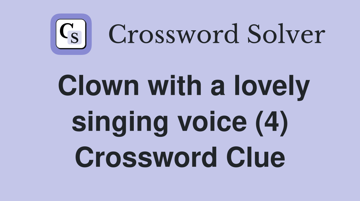 Clown with a lovely singing voice (4) Crossword Clue