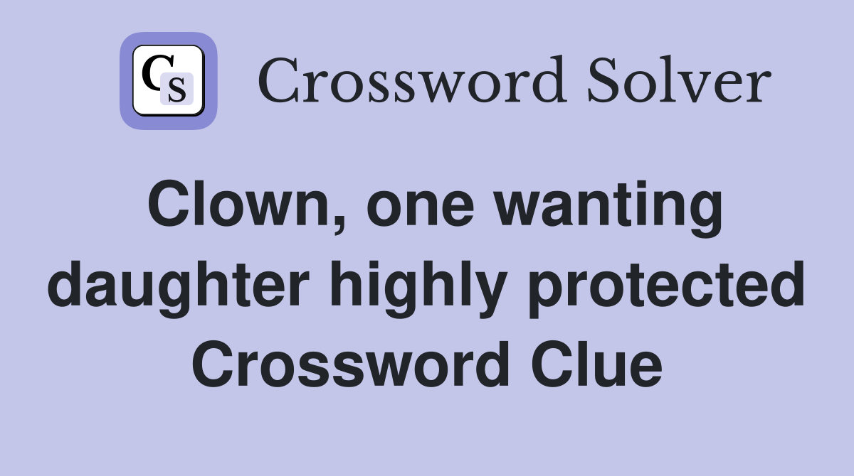 Clown, one wanting daughter highly protected Crossword Clue