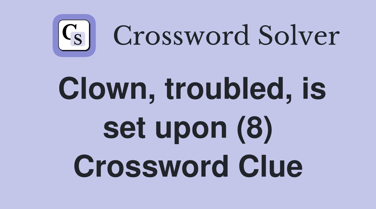 Clown, troubled, is set upon (8) Crossword Clue