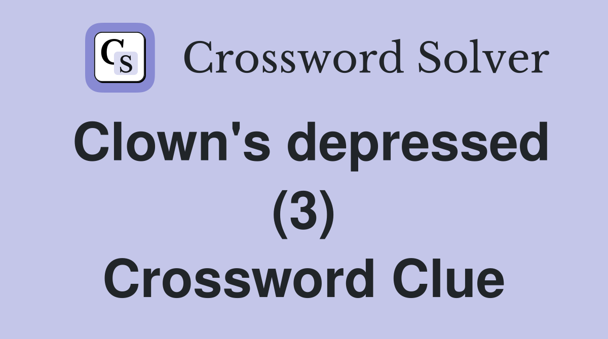 Clown's depressed (3) Crossword Clue