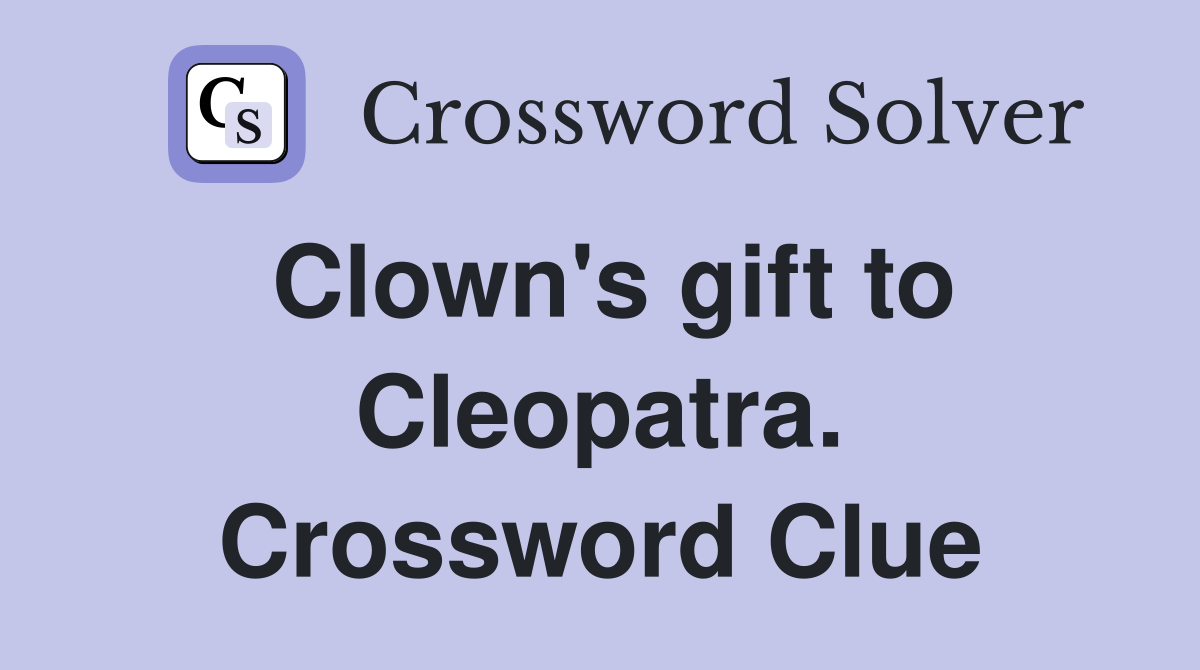 Clown's gift to Cleopatra. Crossword Clue