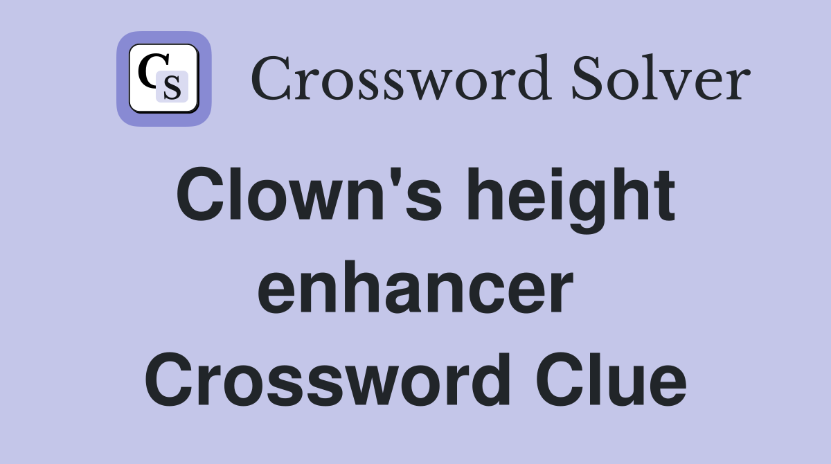Clown's height enhancer Crossword Clue