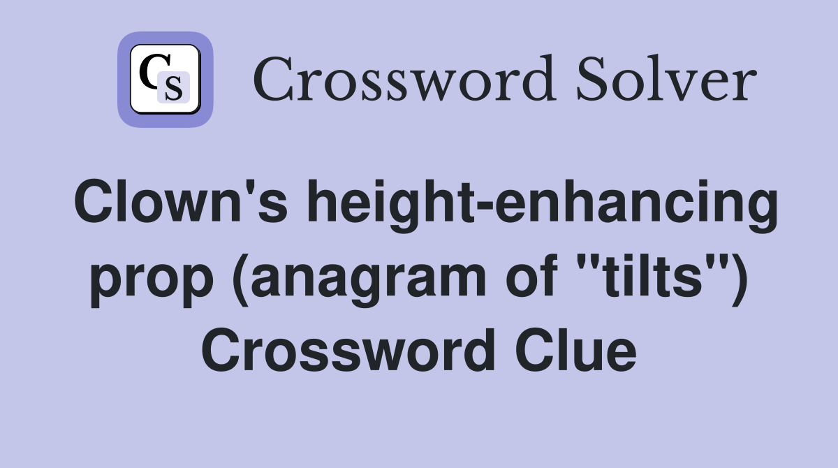 Clown's height-enhancing prop (anagram of "tilts") Crossword Clue