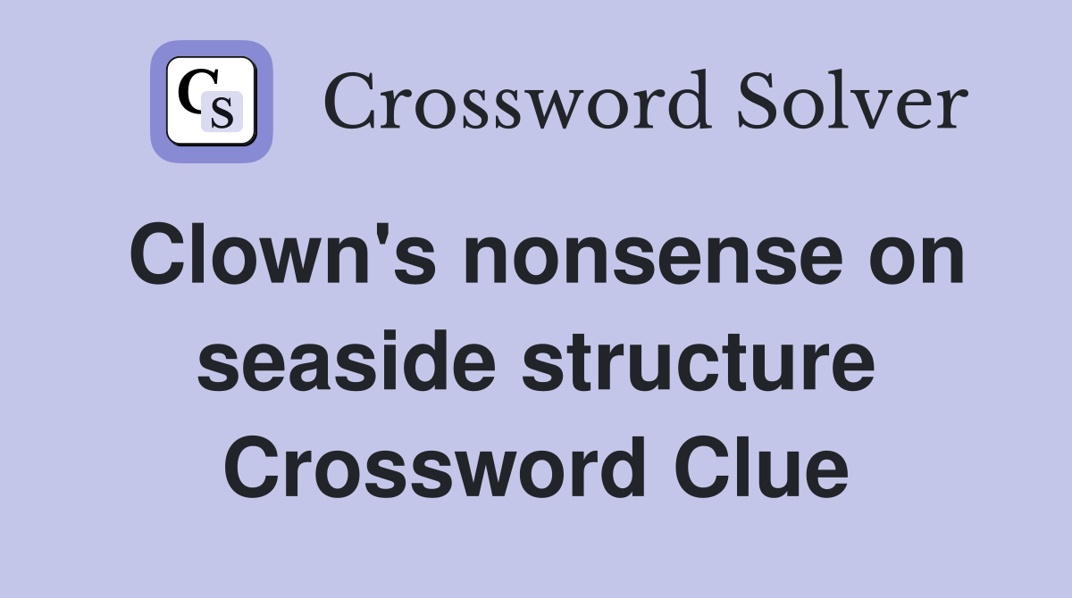 Clown's nonsense on seaside structure Crossword Clue