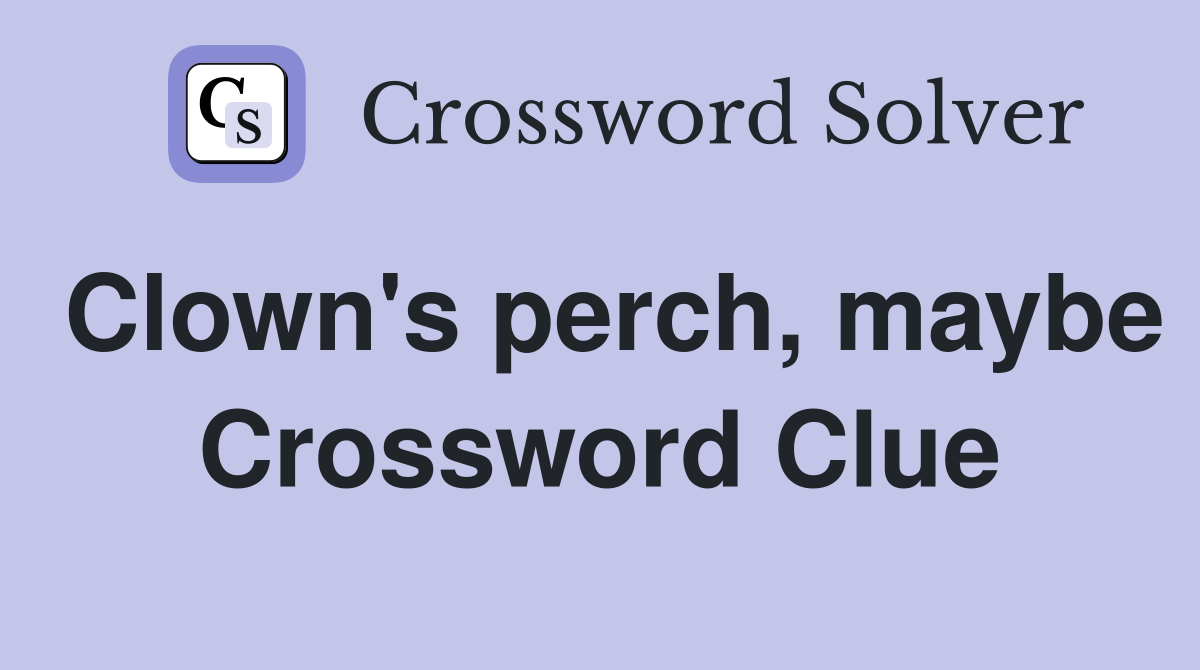 Clown's perch, maybe Crossword Clue