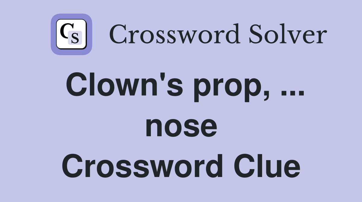 Clown's prop, ... nose Crossword Clue