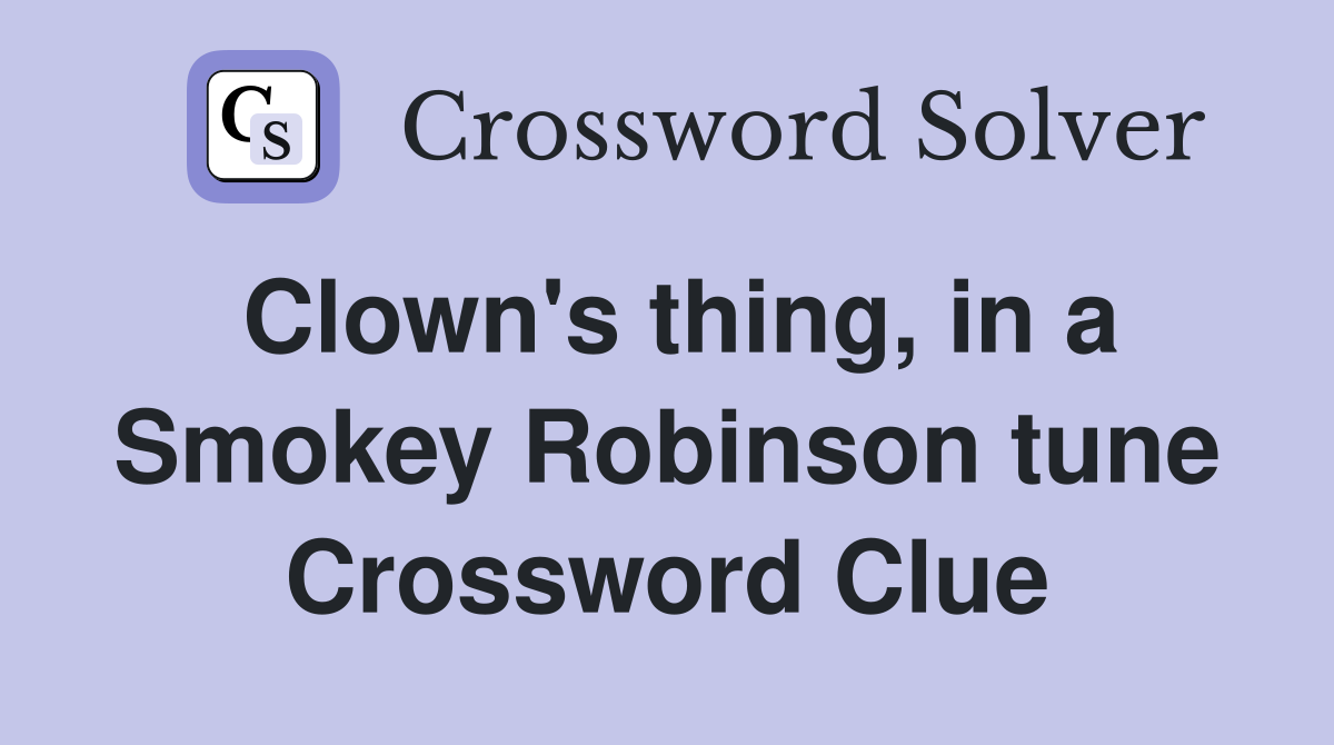 Clown's thing, in a Smokey Robinson tune Crossword Clue