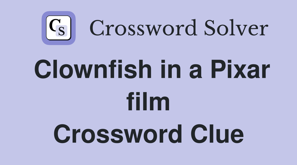 Clownfish in a Pixar film Crossword Clue