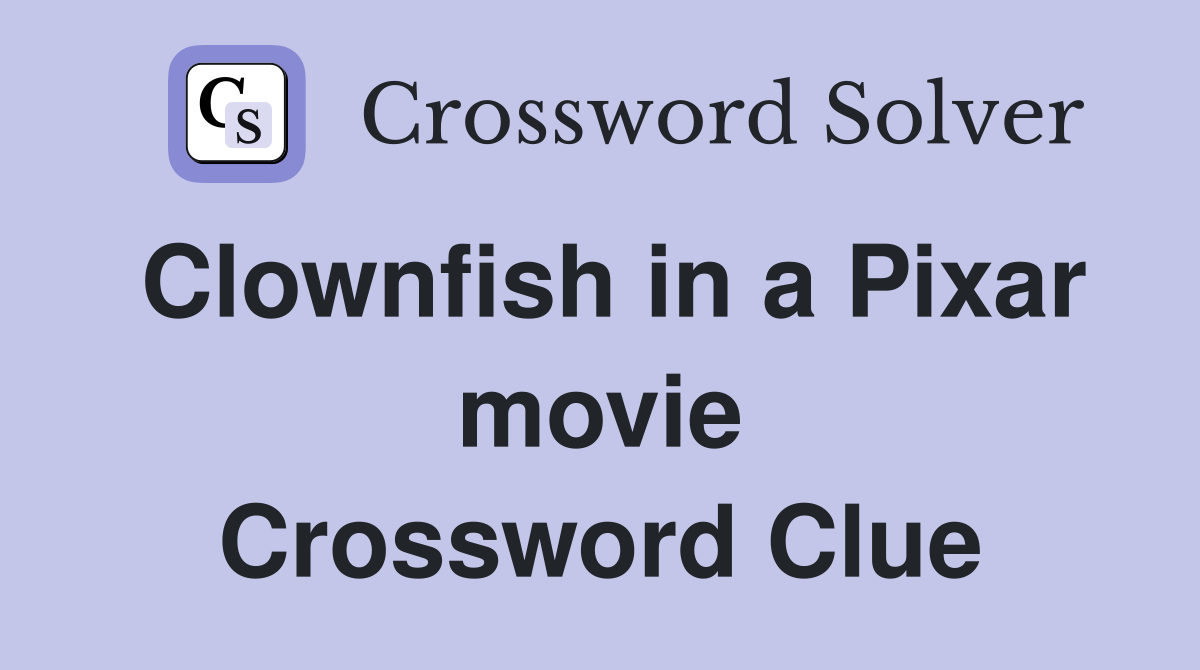 Clownfish in a Pixar movie Crossword Clue