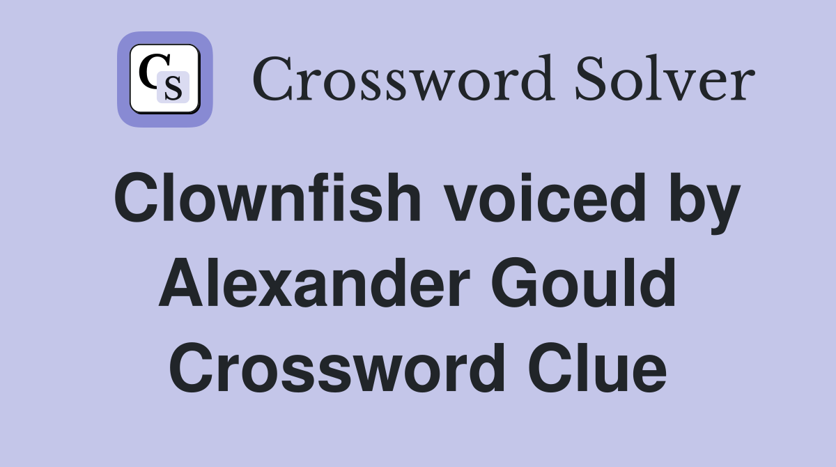 Clownfish voiced by Alexander Gould Crossword Clue