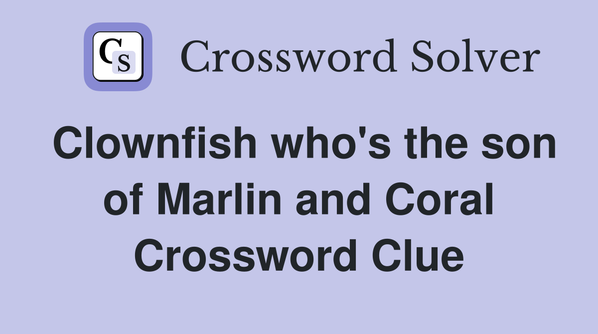 Clownfish who's the son of Marlin and Coral Crossword Clue