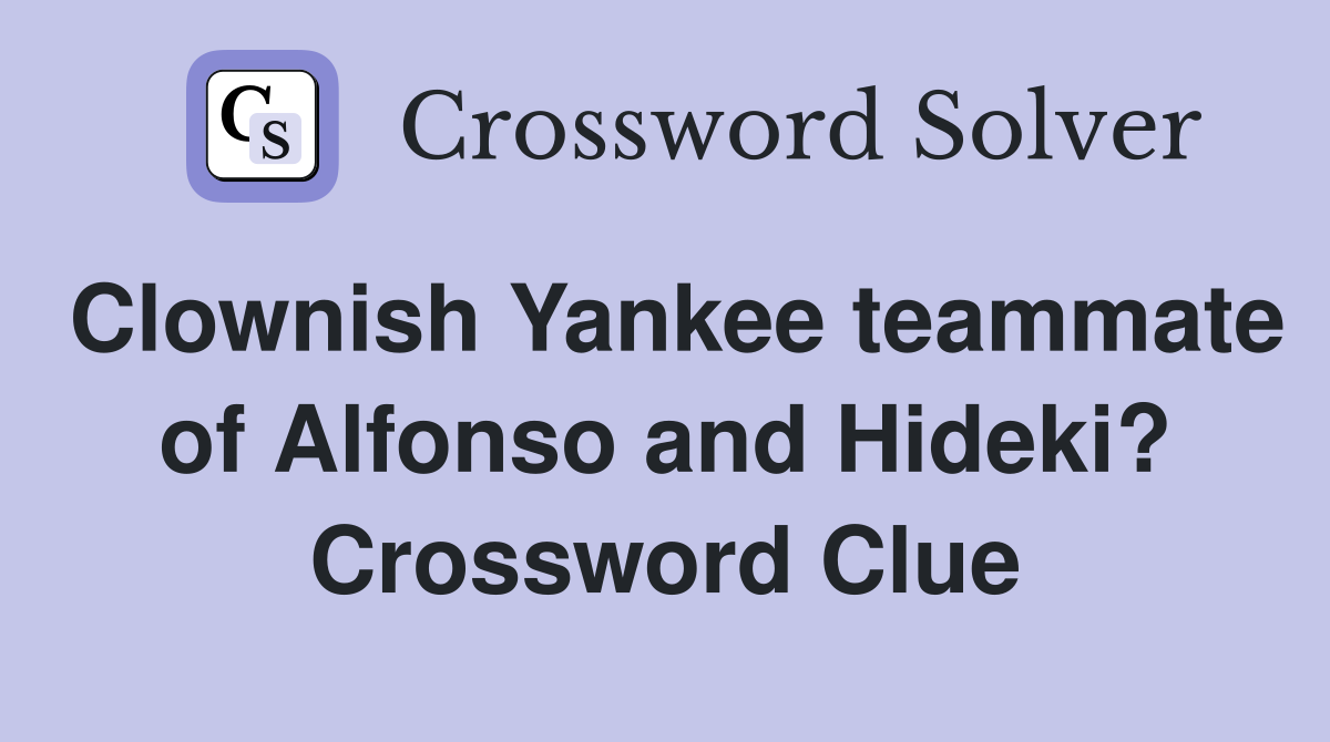 Clownish Yankee teammate of Alfonso and Hideki? Crossword Clue