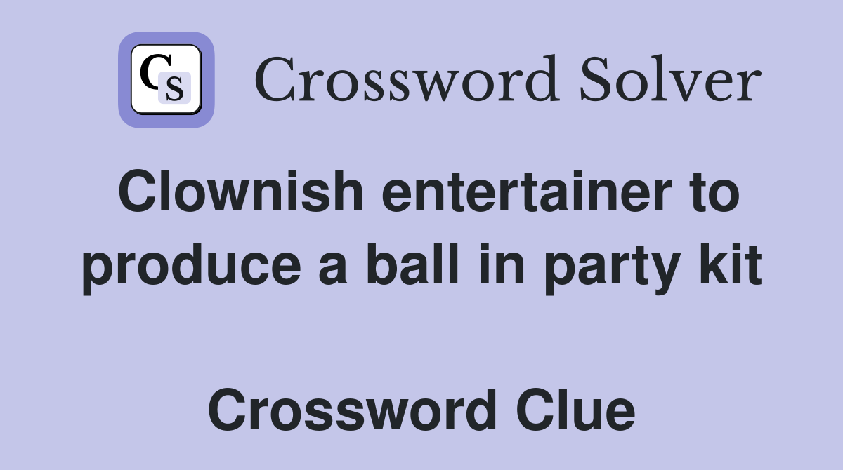 Clownish entertainer to produce a ball in party kit  Crossword Clue