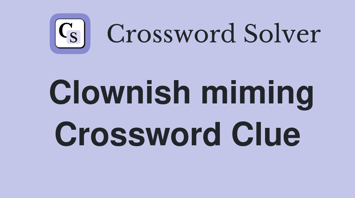 Clownish miming Crossword Clue