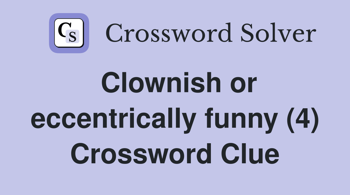 Clownish or eccentrically funny (4) Crossword Clue
