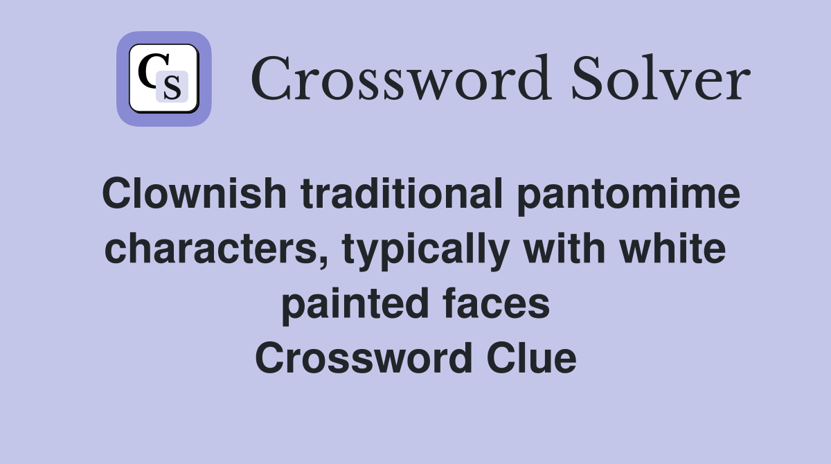 Clownish traditional pantomime characters, typically with white painted faces Crossword Clue