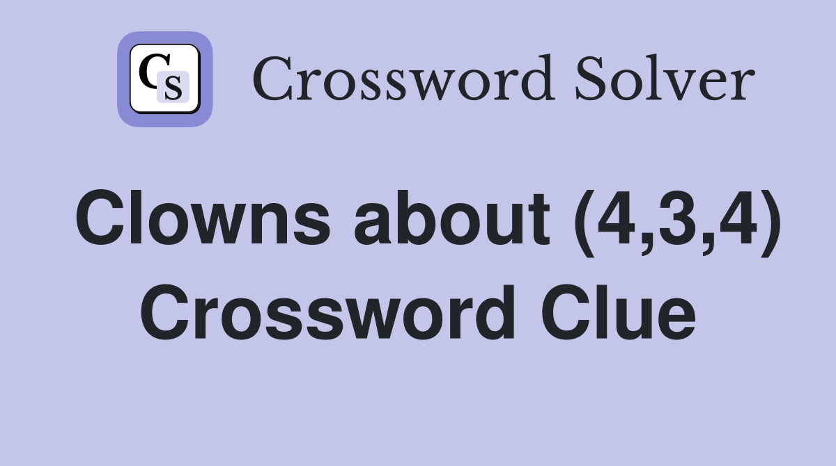 Clowns about (4,3,4) Crossword Clue