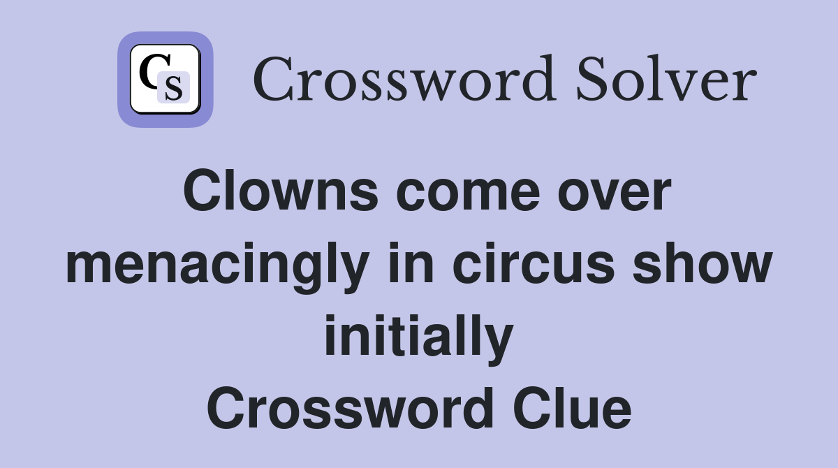 Clowns come over menacingly in circus show initially Crossword Clue