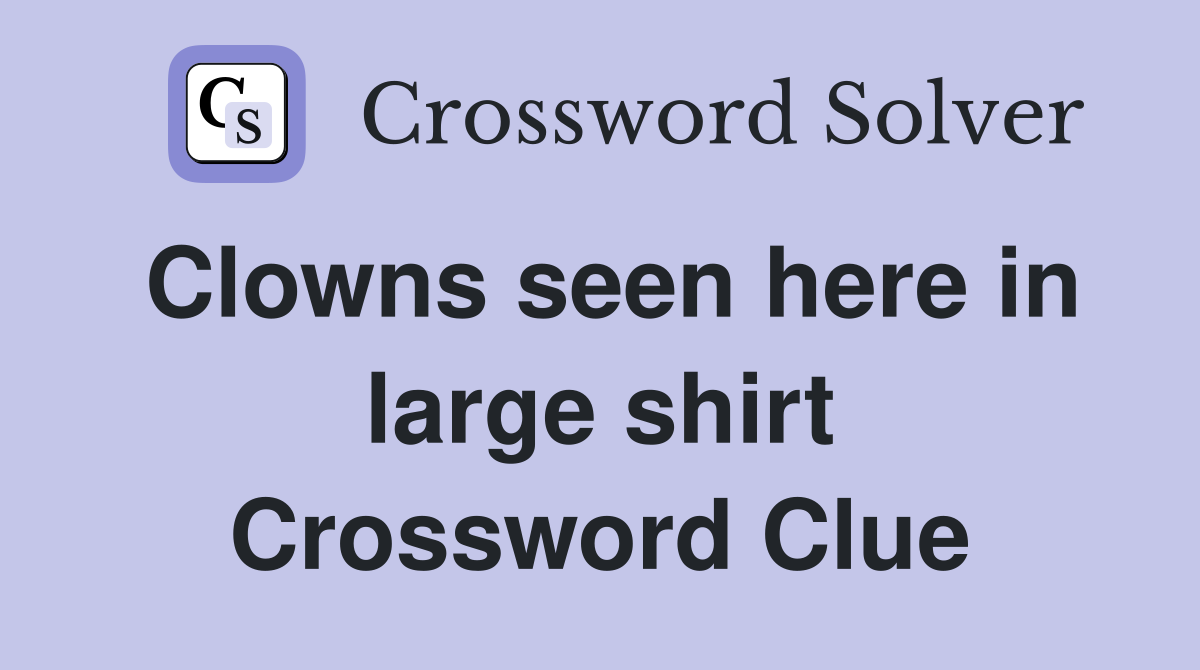 Clowns seen here in large shirt Crossword Clue