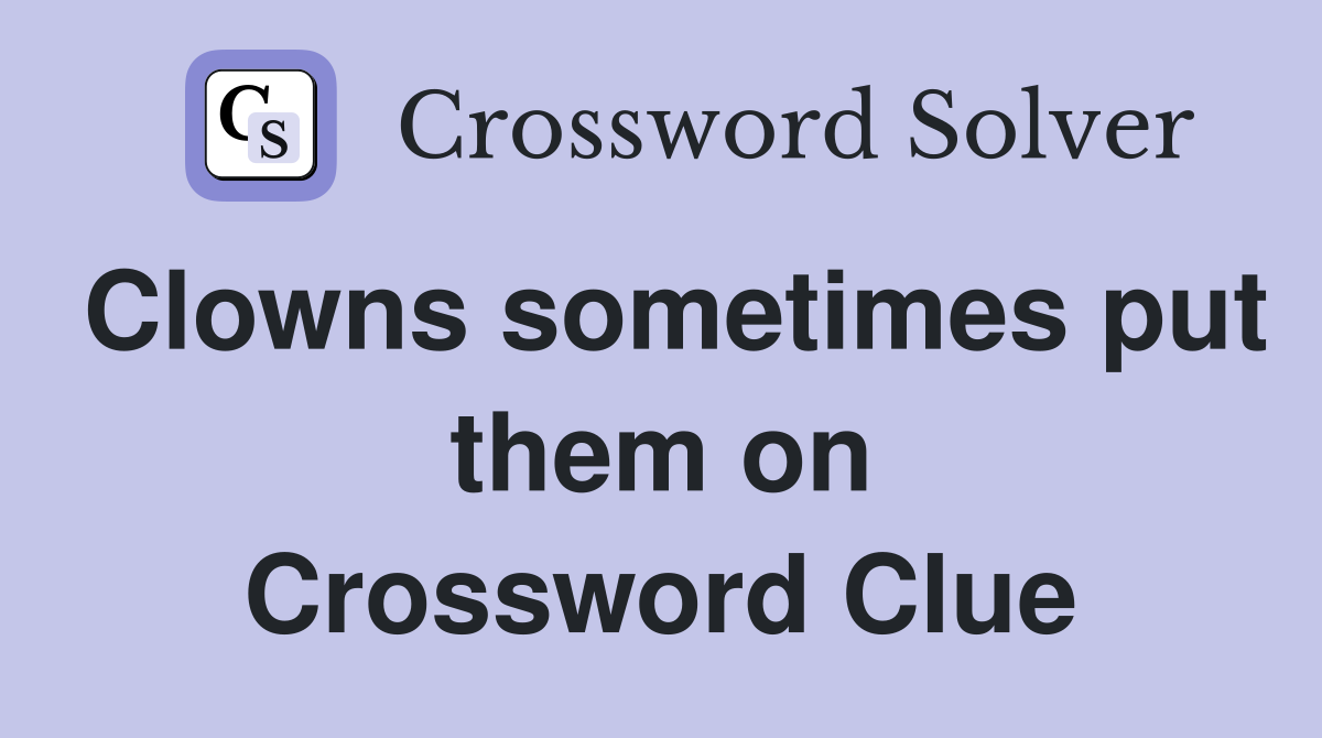 Clowns sometimes put them on Crossword Clue