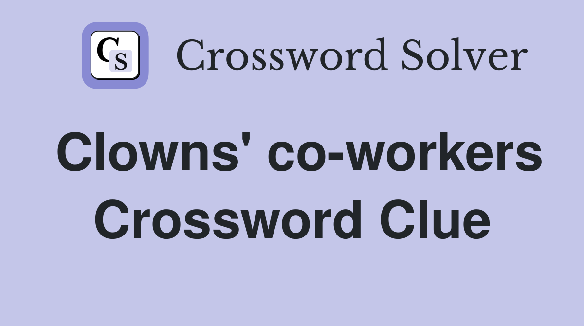 Clowns' co-workers Crossword Clue