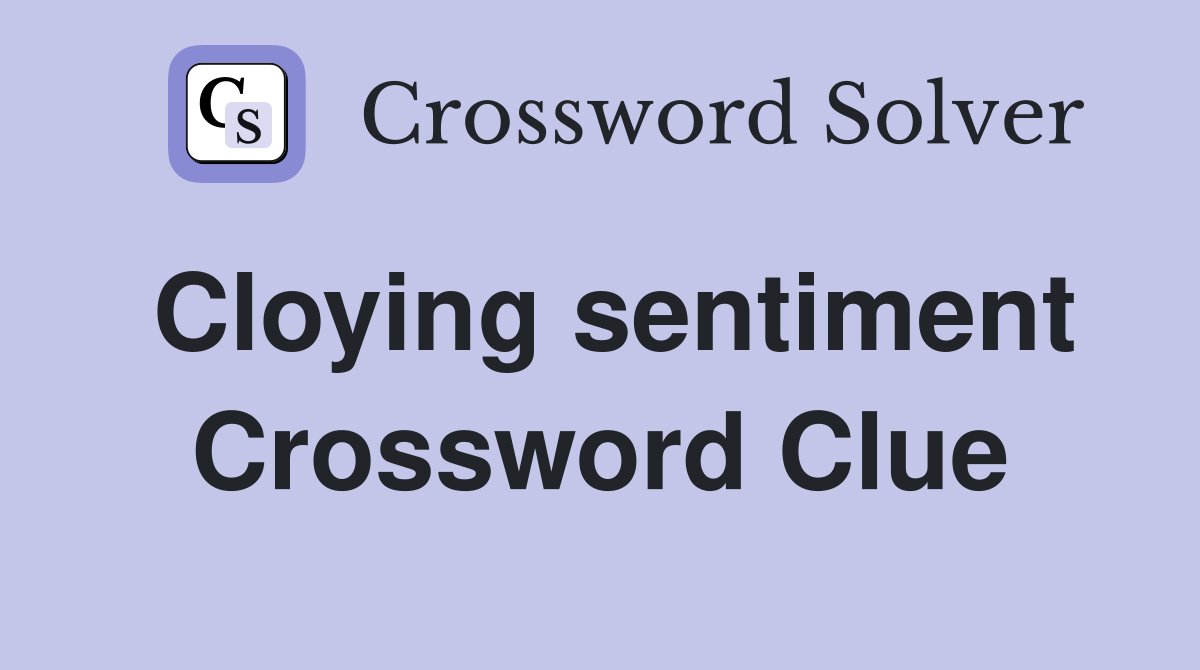Cloying sentiment Crossword Clue