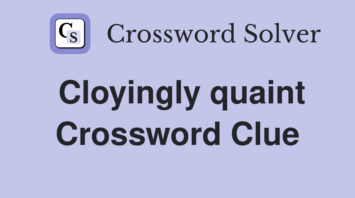 Cloyingly quaint Crossword Clue