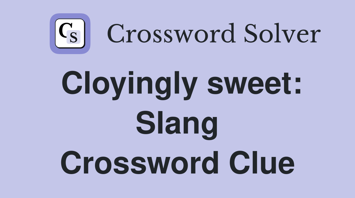 Cloyingly sweet: Slang Crossword Clue
