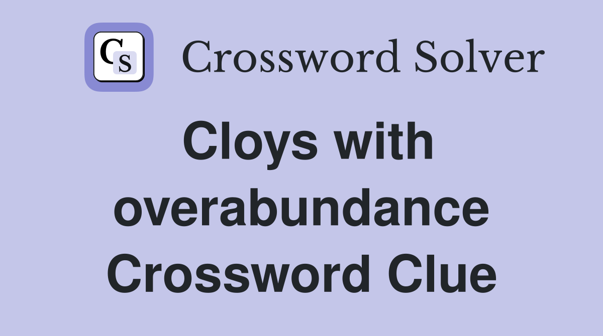 Cloys with overabundance Crossword Clue